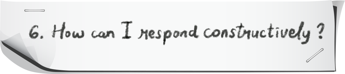 6. How can I respond constructively? 6. How can I respond constructively?