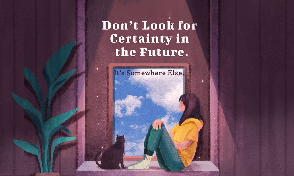 Don't Look for Certainty in the Future. It's Somewhere Else