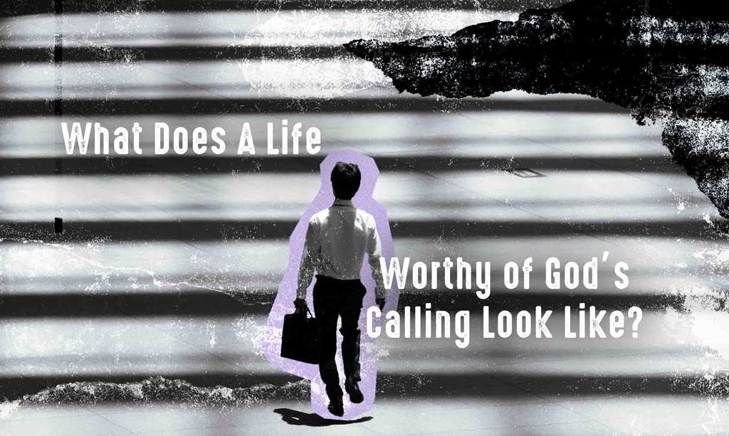 What Does A Life Worthy of God's Calling Look Like?