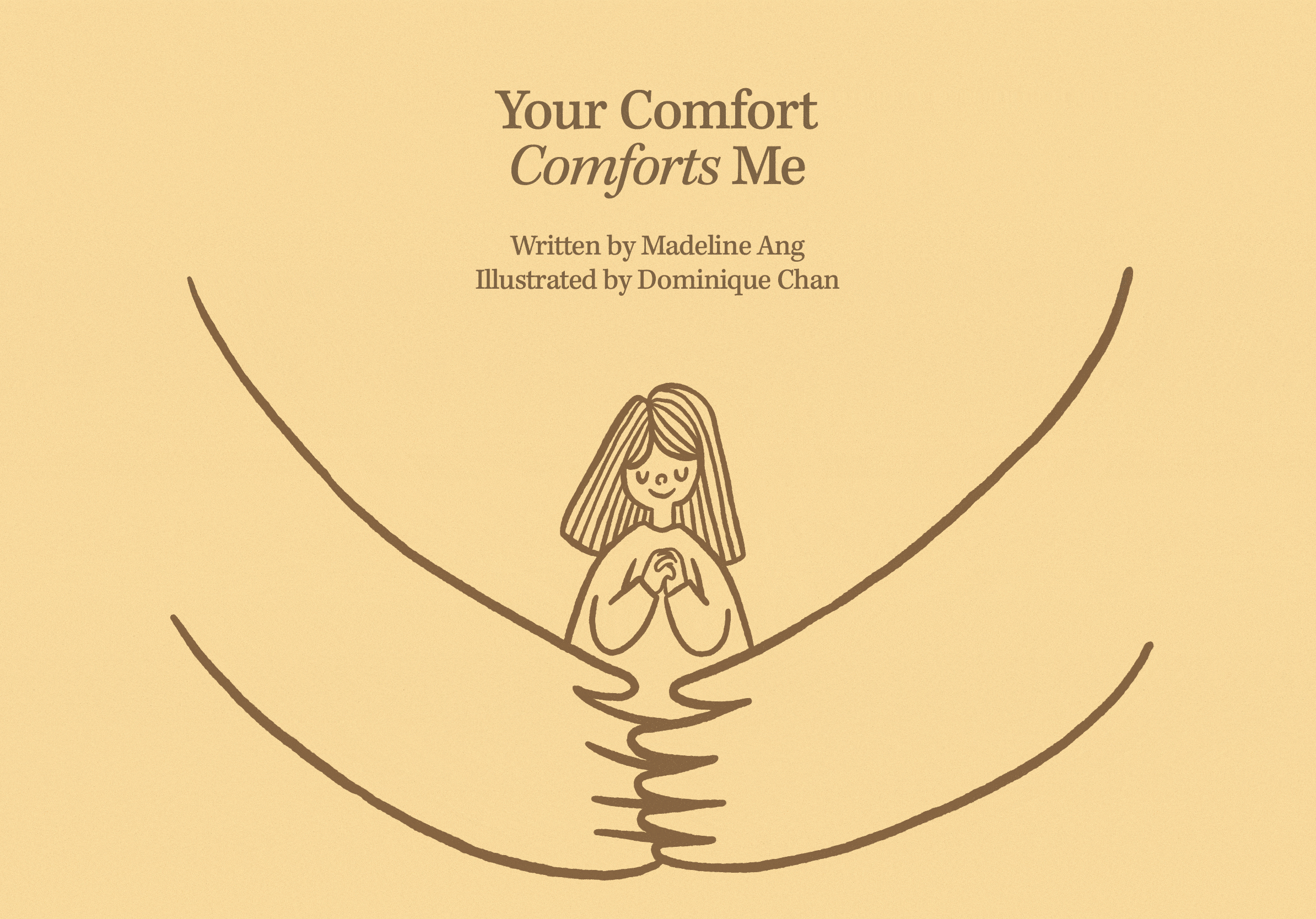 Your Comfort Comforts Me Written by Madeline Ang Illustrated by Dominique Chan Your Comfort Comforts Me Written by Madeline Ang Illustrated by Dominique Chan