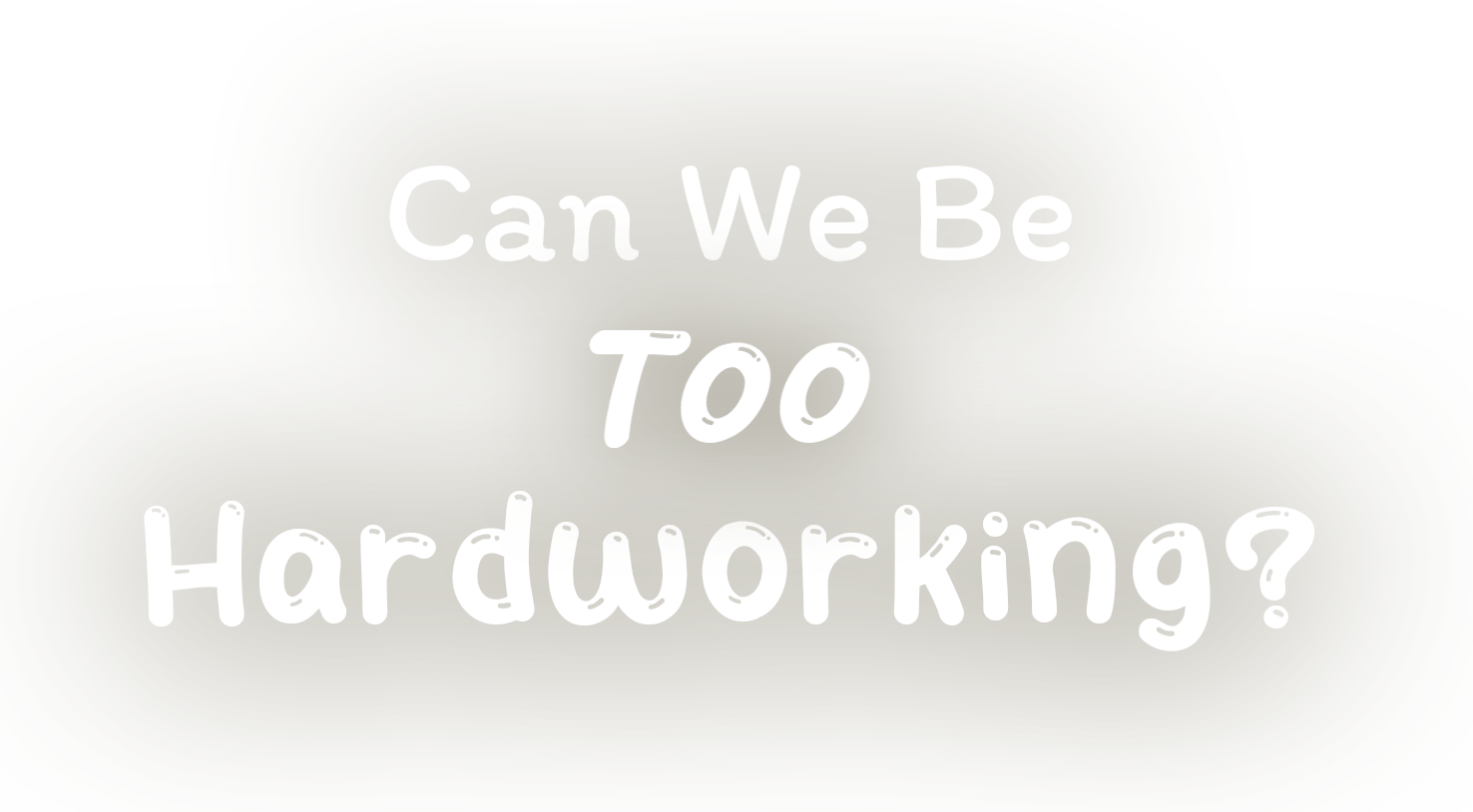 Can We Be Too Hardworking?