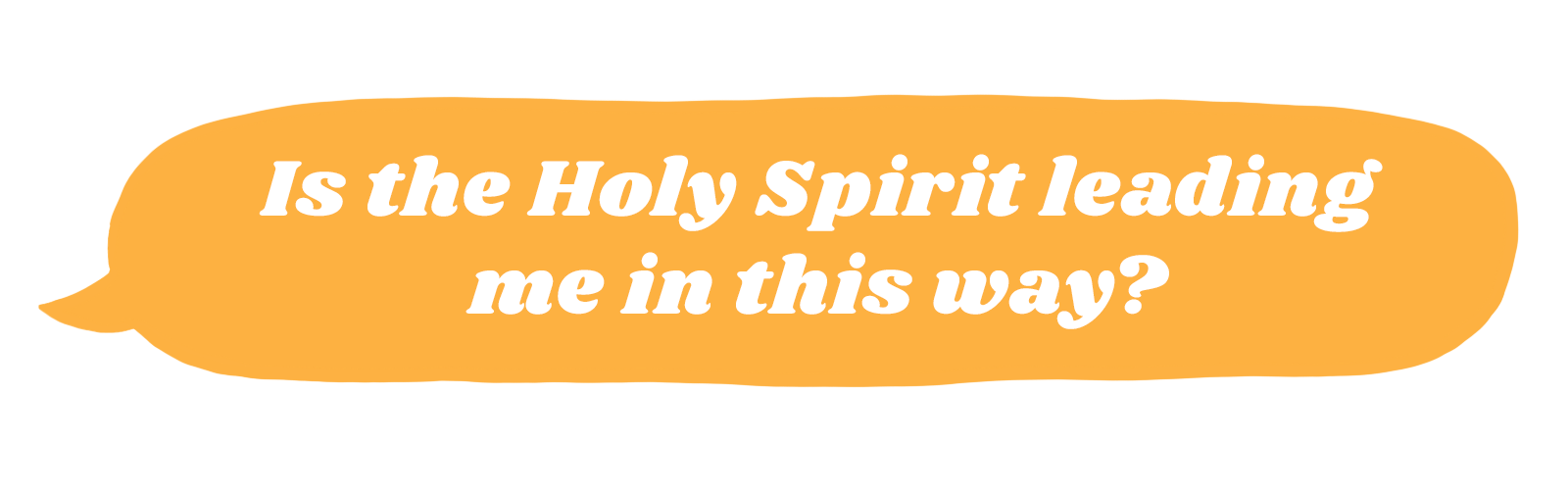 Is the Holy Spirit leading me in this way?