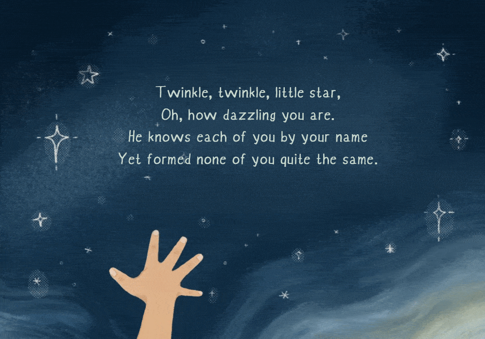 Twinkle, twinkle, little star, Oh, how dazzling you are. He knows each of you by your name Yet formed none of you quite the same.