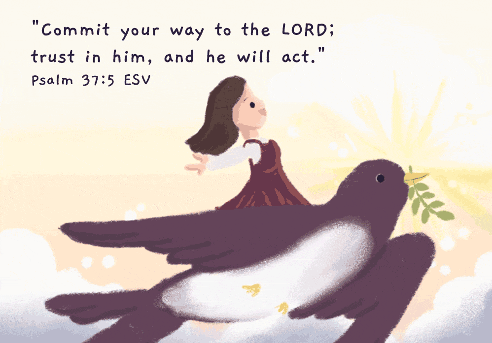 "Commit your way to the LORD; trust in him and he will act." Psalm 37:5 ESV