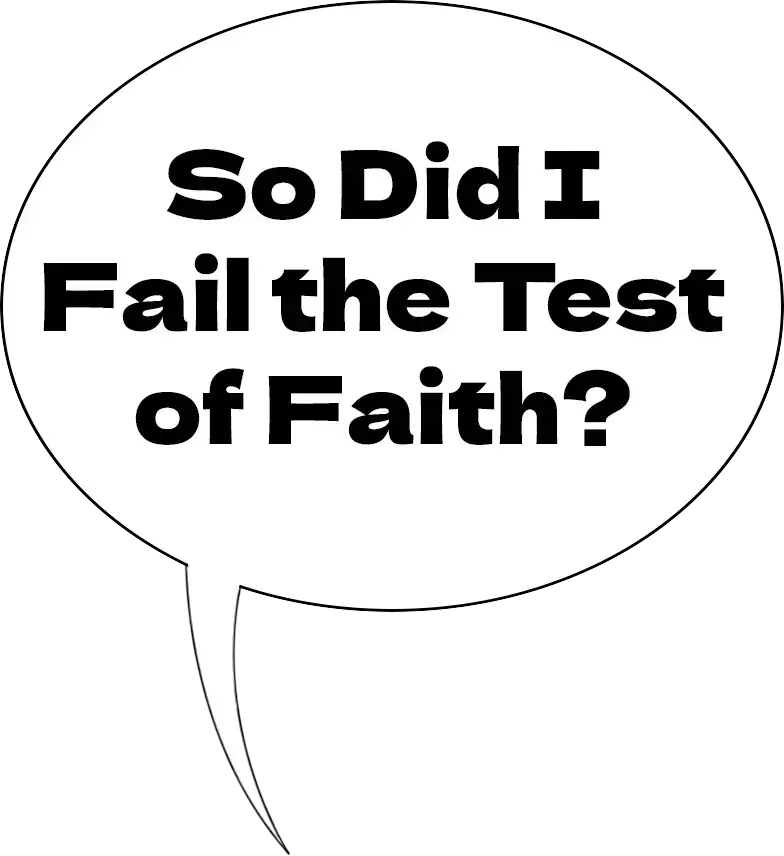 So Did I Fail the Test of Faith?