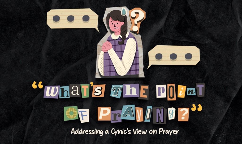“What’s the Point of Praying?” Addressing a Cynic’s View on Prayer