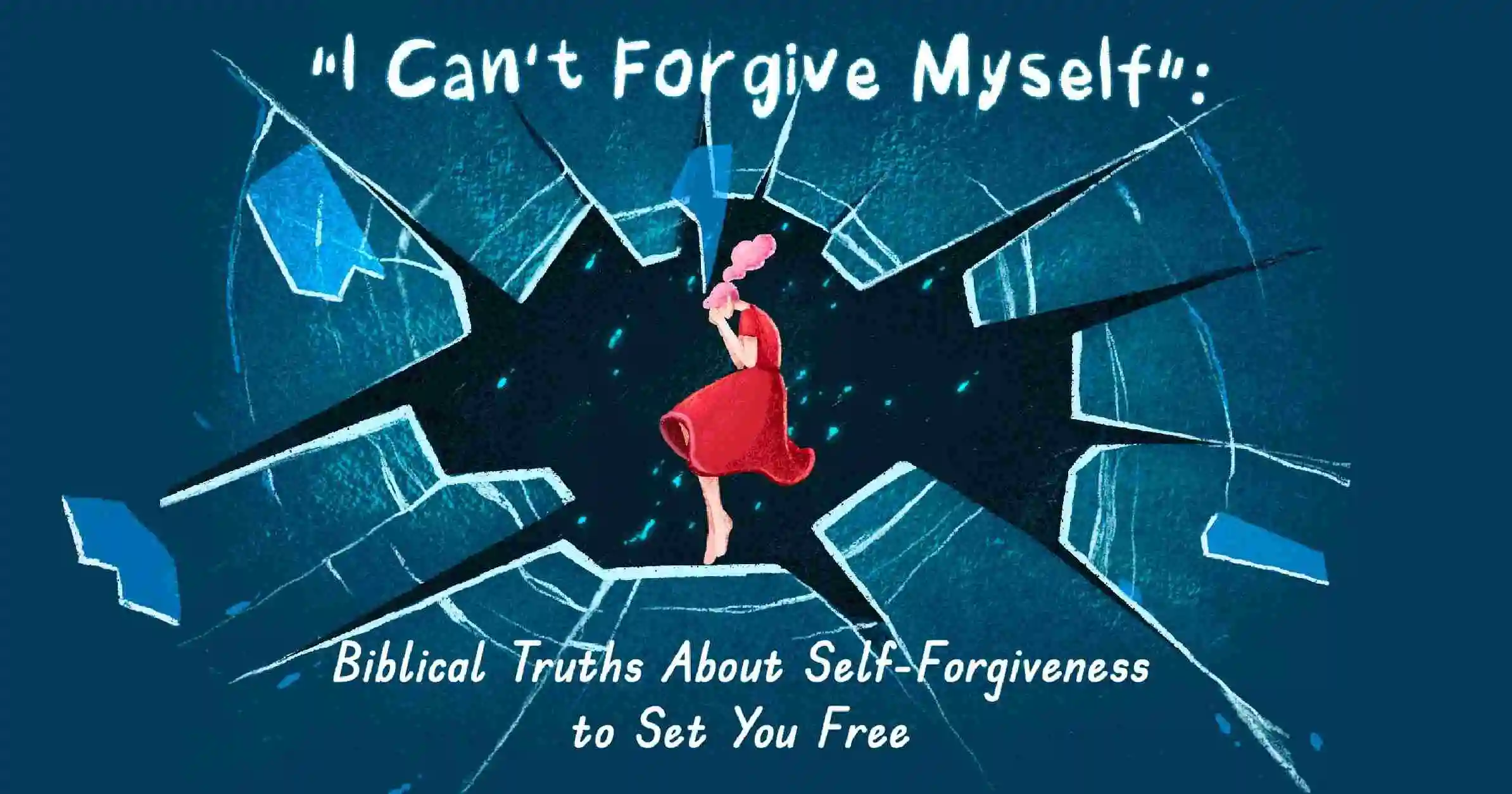  I Can t Forgive Myself Biblical Truths About Self Forgiveness To Set 