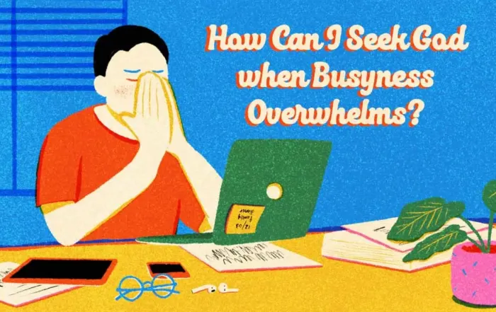How Can I Seek God when Busyness Overwhelms?
