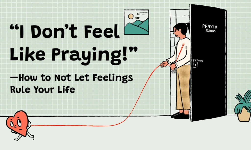 I Don't Feel Like Praying - How to Not Let Feelings Rule Your Life