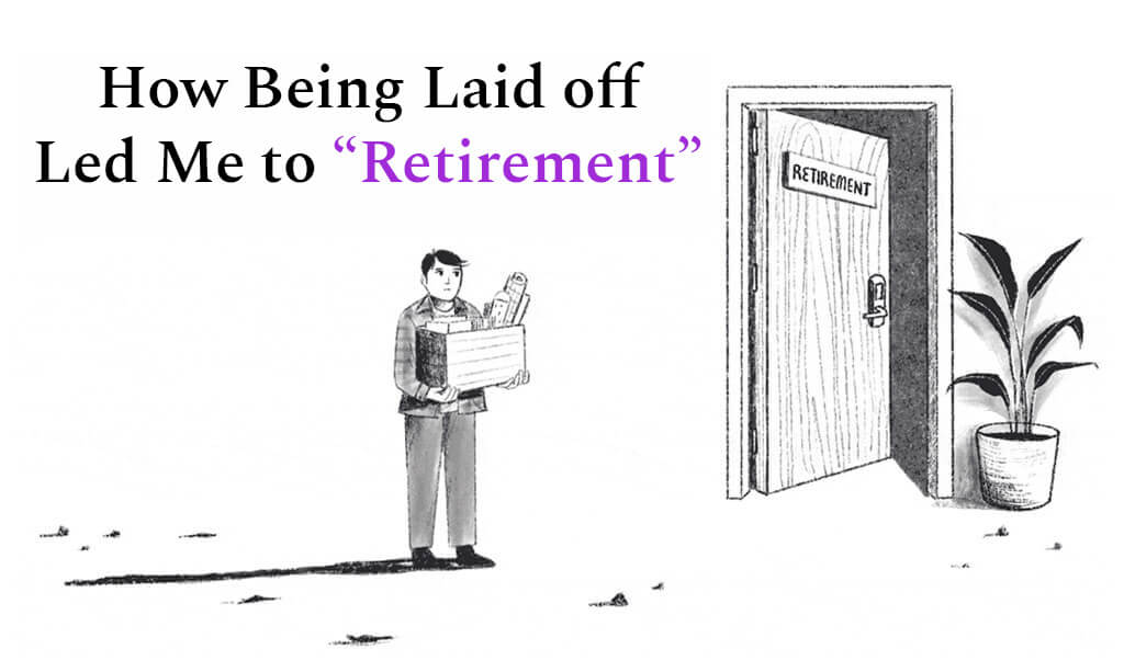 How being laid off led me to "retirement"
