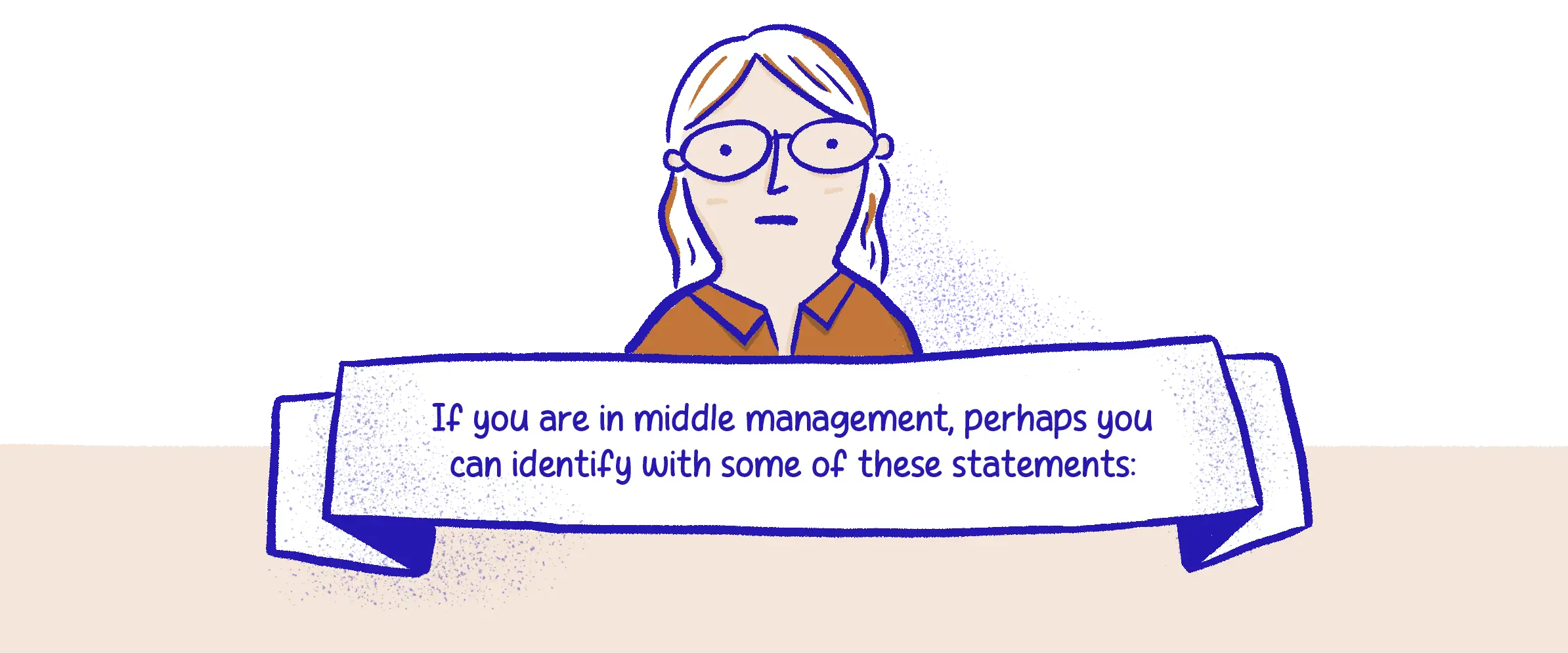 If you are in middle management, perhaps you can identify with some of these statements: