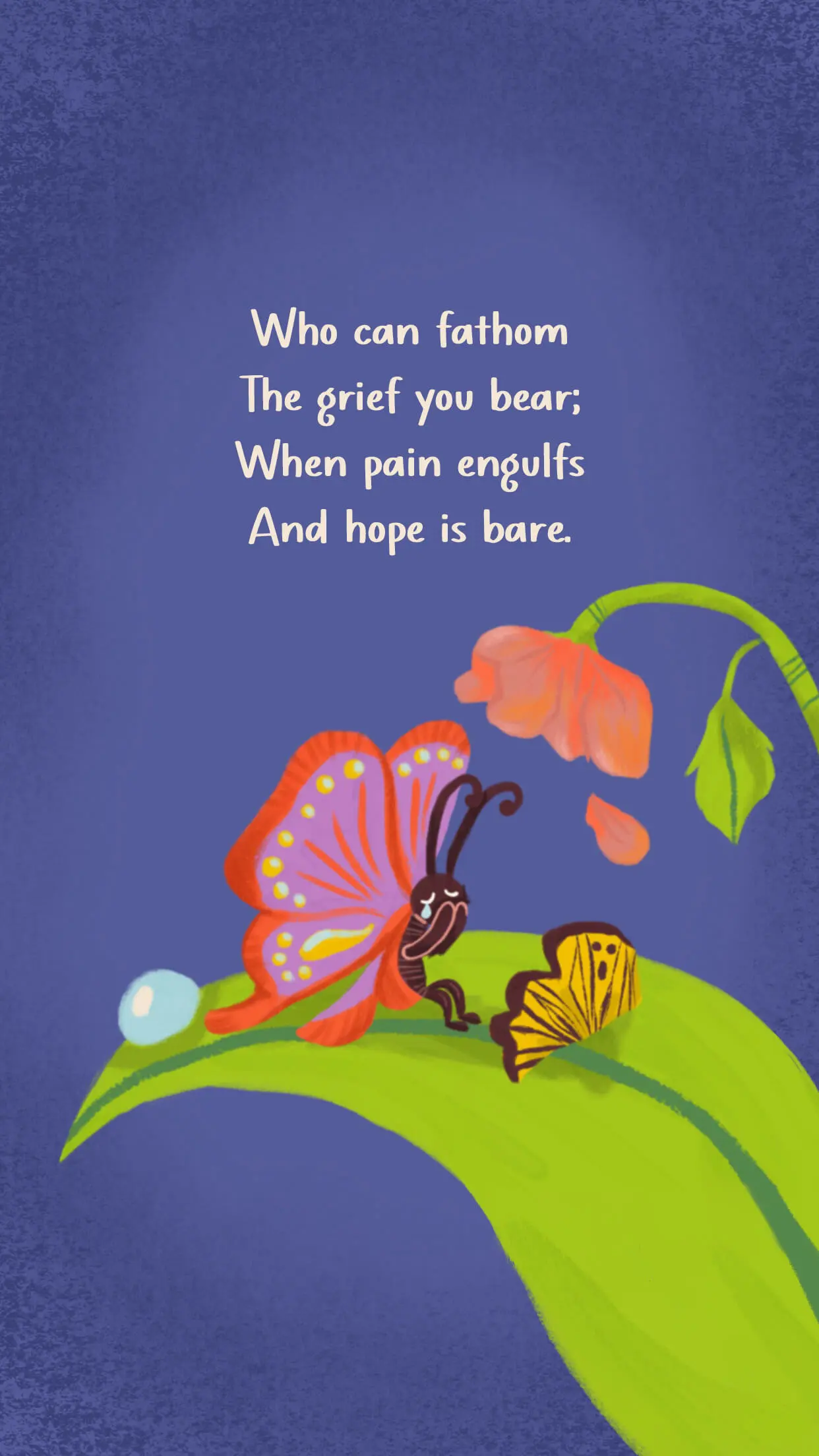 Who can fathom The grief you bear; When pain engulfs And hope is bare.