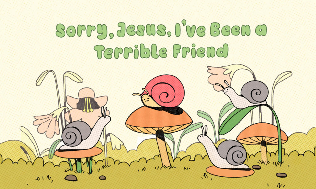 Sorry, Jesus, I’ve Been a Terrible Friend