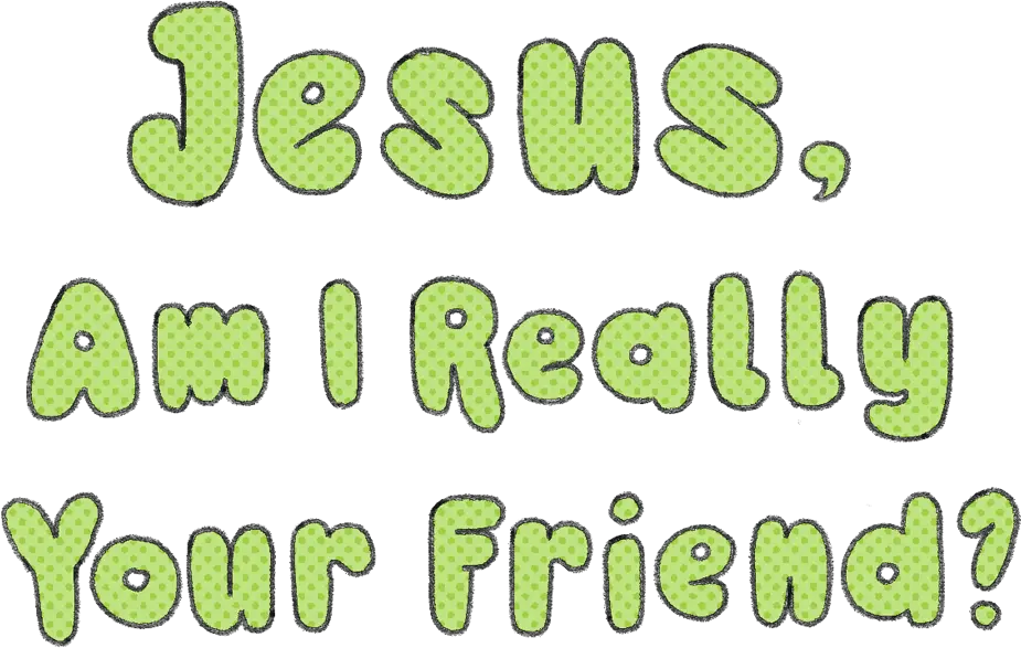 Jesus, Am I Really Your Friend?