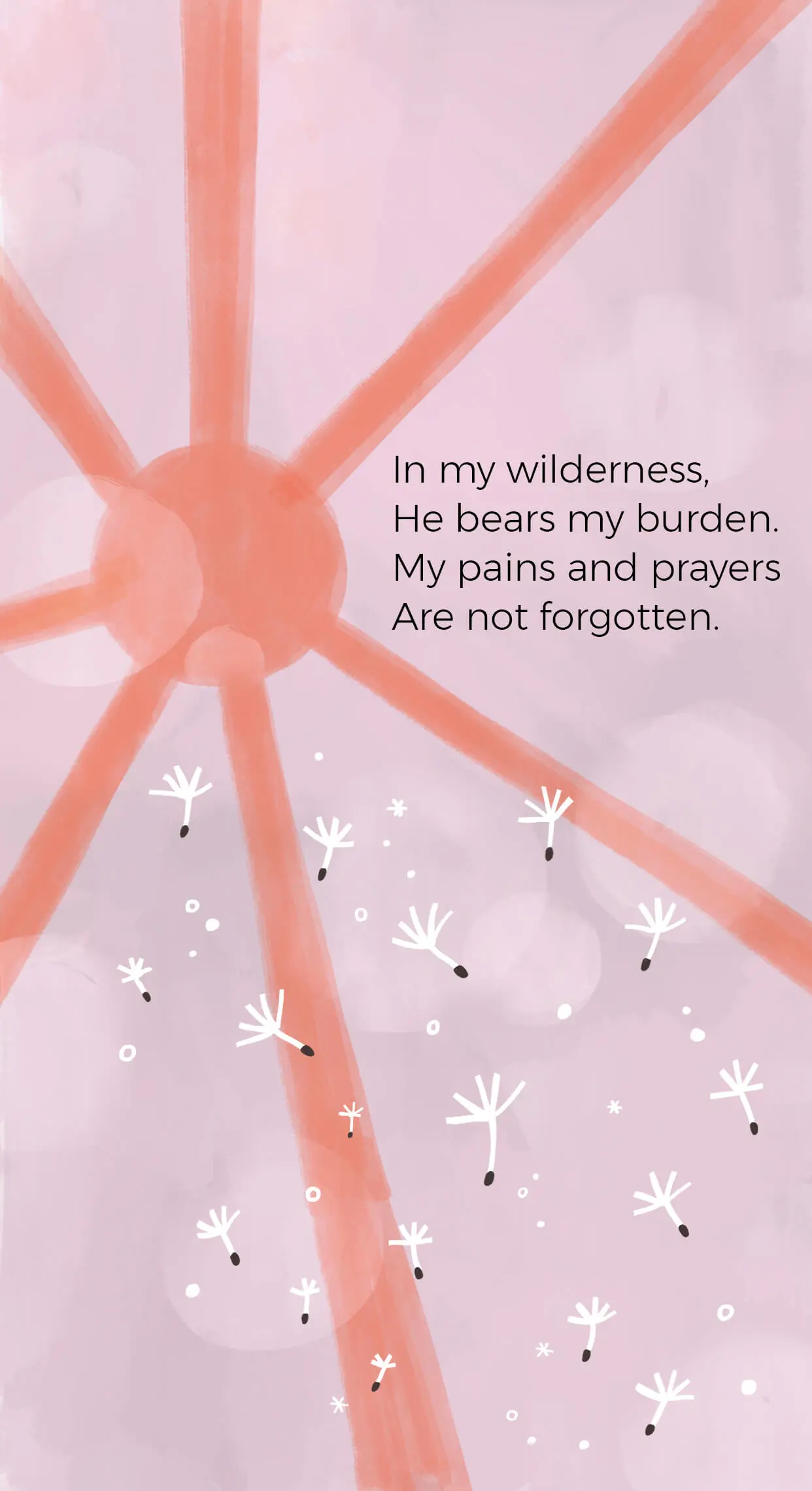 In my wilderness, He bears my burden. My pains and prayers Are not forgotten.