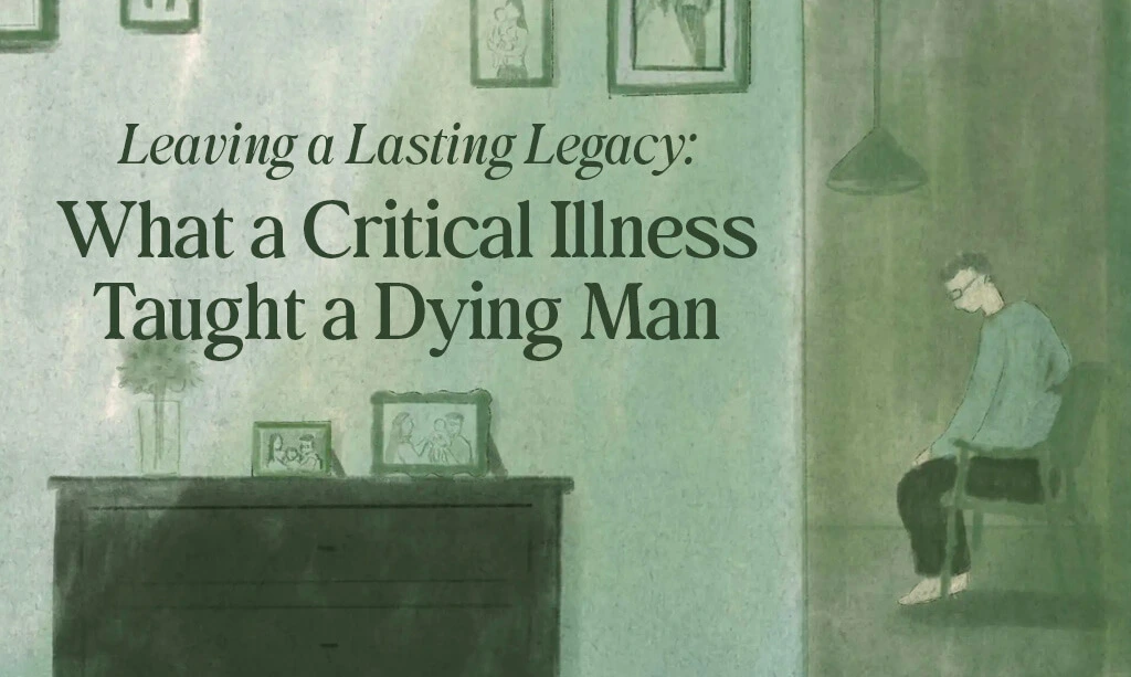 Leaving a Lasting Legacy: What a Critical Illness Taught a Dying Man