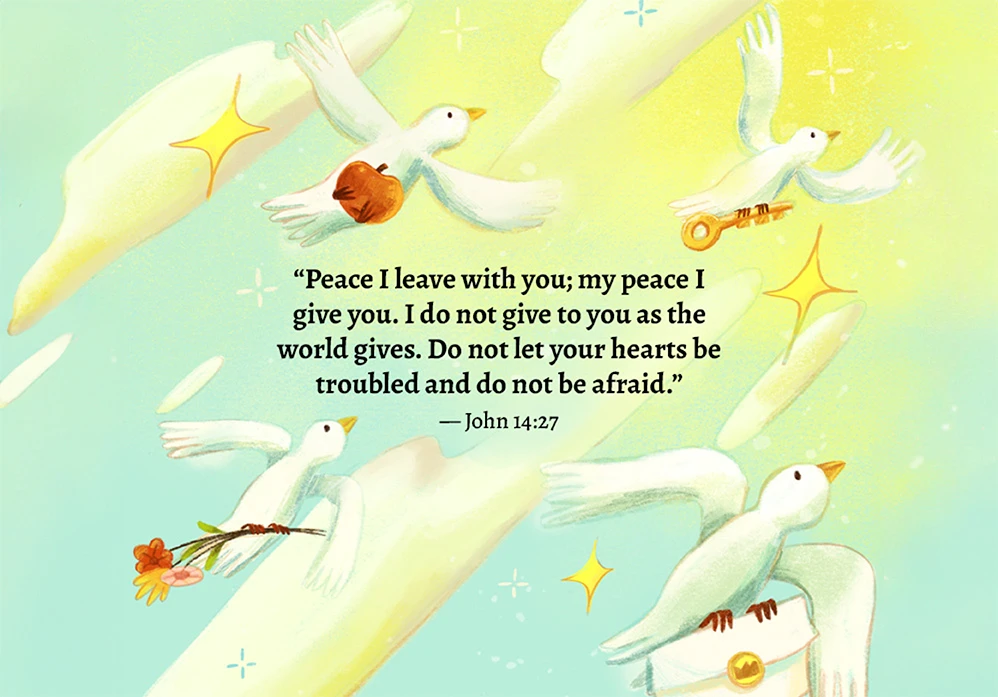 “Peace I leave with you; my peace I give you. I do not give to you as the world gives. Do not let your hearts be troubled and do not be afraid.”— John 14:27