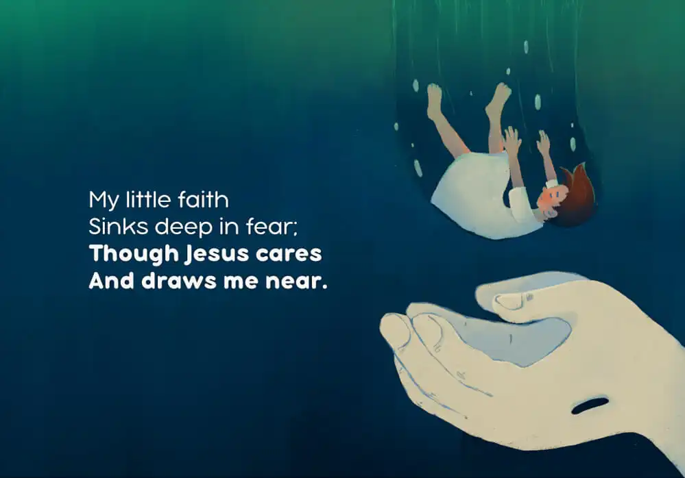 My little faith Sinks deep in fear; Though Jesus cares And draws me near.