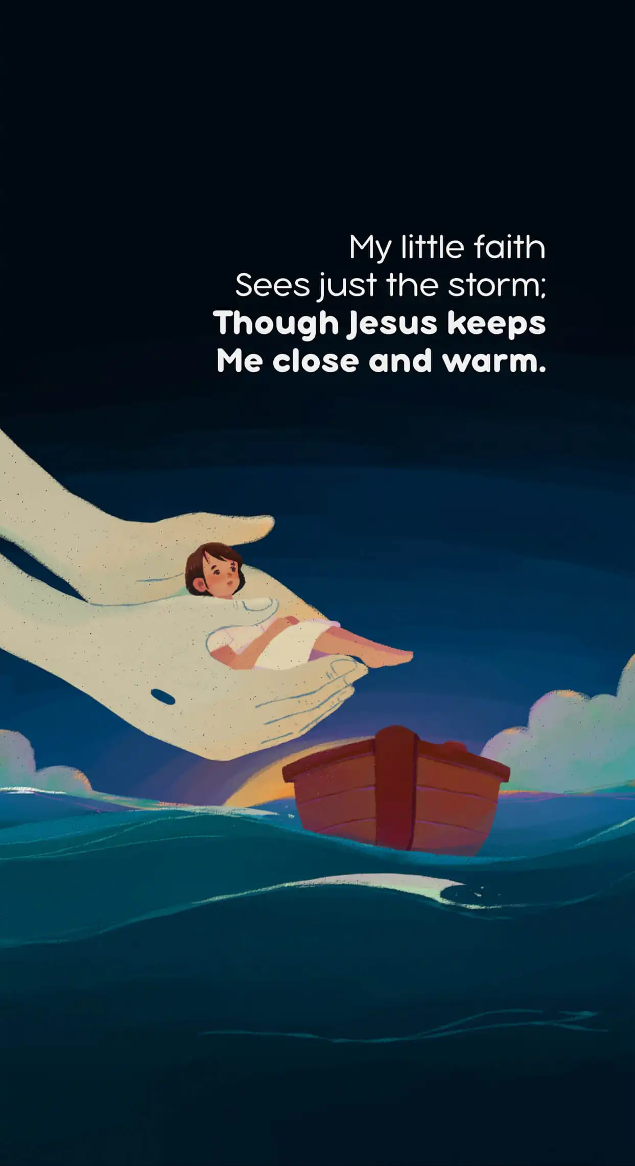 My little faith Sees just the storm; Though Jesus keeps Me close and warm